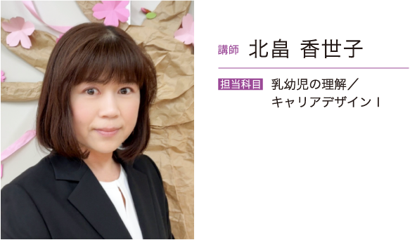 北畠 香世子　担当科目 乳幼児の理解／キャリアデザインⅠ